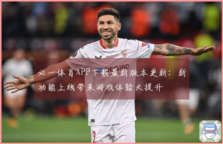 必一体育APP下载最新版本更新：新功能上线带来游戏体验大提升