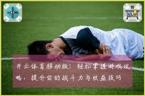 开云体育移动版：轻松掌握游戏攻略，提升你的战斗力与收益技巧