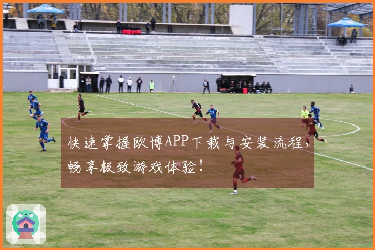 快速掌握欧博APP下载与安装流程，畅享极致游戏体验！